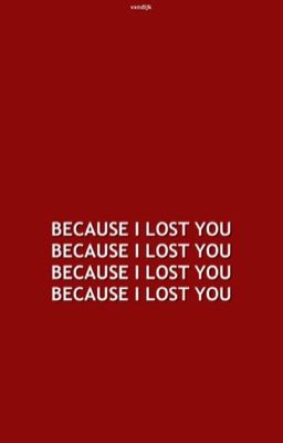 because i lost you