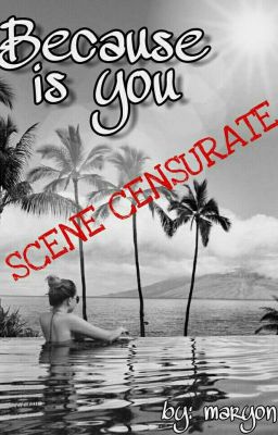 Because Is You [SCENE CENSURATE]