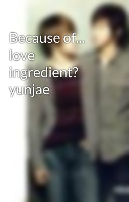 Because of... love ingredient? yunjae