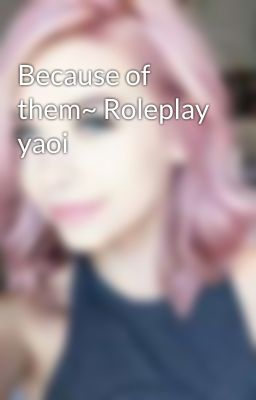 Because of them~ Roleplay yaoi