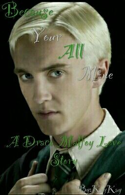 Because Your All Mine (A Draco Malfoy Love Story)