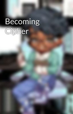 Becoming Cipher