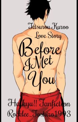 Before I Met You ||Haikyu!! - Tetsurō Kuroo||