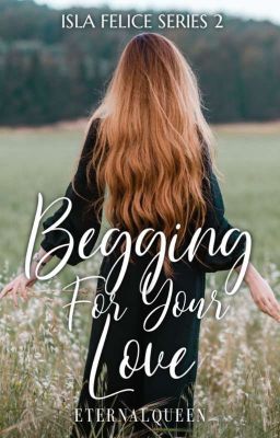 Begging For Your Love [Isla Felice Series 2] ✓