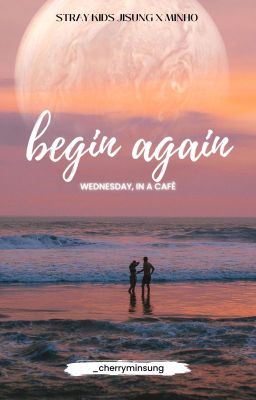 Begin Again || HanKnow 