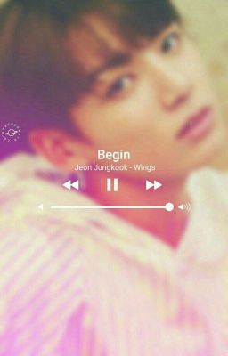 Begin [Jeon Jungkook x reader]