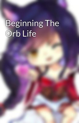 Beginning The Orb Life