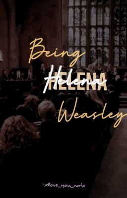 Being Helena Weasley √ {COMPLETED}