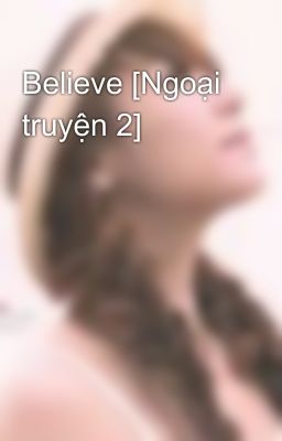 Believe [Ngoại truyện 2]