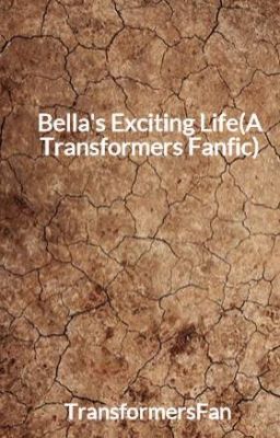 Bella's Exciting Life(A Transformers Fanfic)