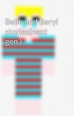 Belle and Beryl stories(next gen.)