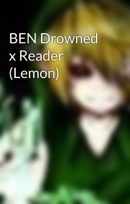 BEN Drowned x Reader (Lemon)