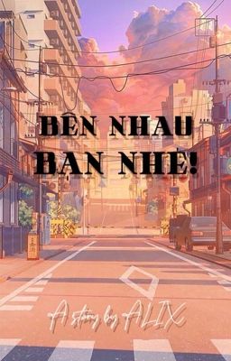 BÊN NHAU BẠN NHÉ ! 