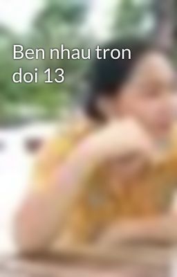 Ben nhau tron doi 13