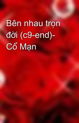 Bên nhau trọn đời (c9-end)- Cổ Mạn