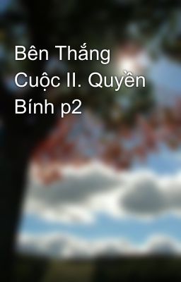 Bên Thắng Cuộc II. Quyền Bính p2