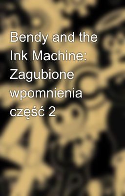 Bendy and the Ink Machine: Zagubione wpomnienia część 2