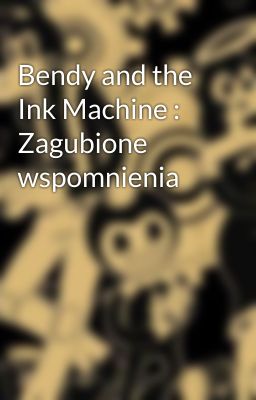 Bendy and the Ink Machine : Zagubione wspomnienia