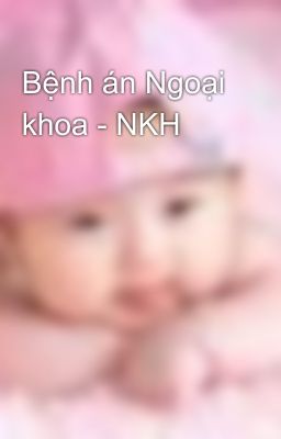 Bệnh án Ngoại khoa - NKH