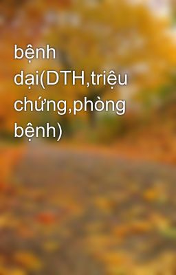 bệnh dại(DTH,triệu chứng,phòng bệnh)