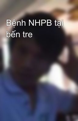 Bệnh NHPB tại bến tre