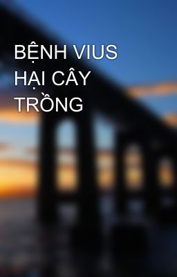 BỆNH VIUS HẠI CÂY TRỒNG