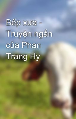 Bếp xưa - Truyện ngắn của Phan Trang Hy