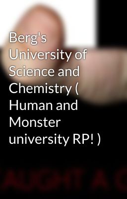 Berg's University of Science and Chemistry ( Human and Monster university RP! )