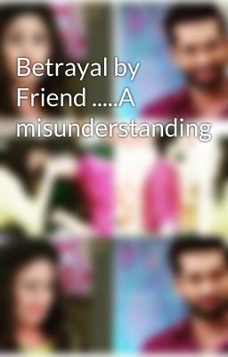 Betrayal by Friend .....A misunderstanding