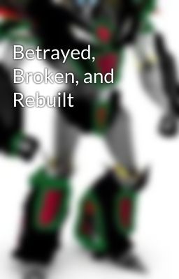 Betrayed, Broken, and Rebuilt 