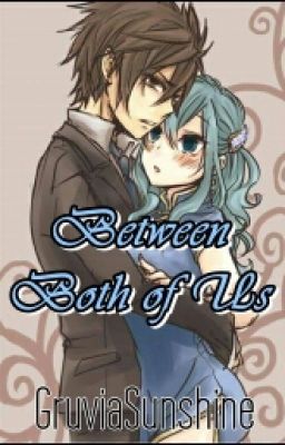 Between Both Of Us (Gruvia Fanfic)