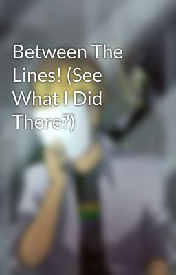 Between The Lines! (See What I Did There?)