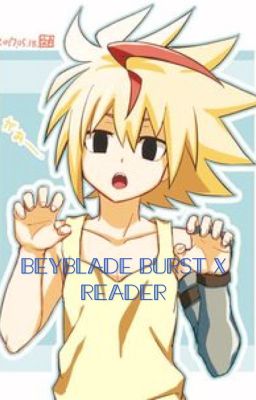 Beyblade Burst x Reader (DISCONTINUED)