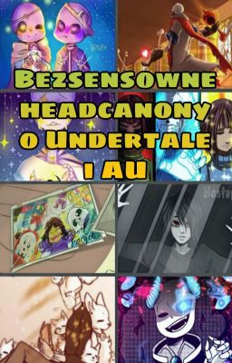 Bezsensowne headcanony o Undertale i AU