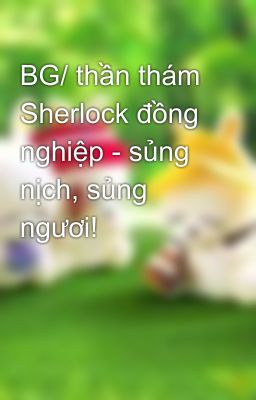 BG/ thần thám Sherlock đồng nghiệp - sủng nịch, sủng ngươi!