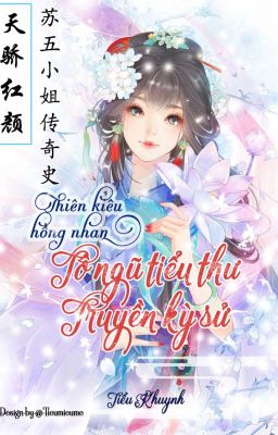 [BG] XK -《Thiên kiêu hồng nhan: Tô ngũ tiểu thư truyền kỳ sử》- nữ cường - hoàn