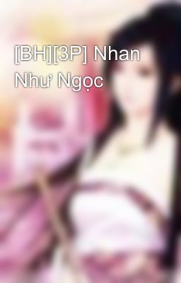 [BH][3P] Nhan Như Ngọc