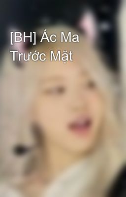 [BH] Ác Ma Trước Mặt