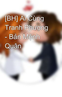 [BH] Ai Cùng Tranh Phượng - Bản Mệnh Quân