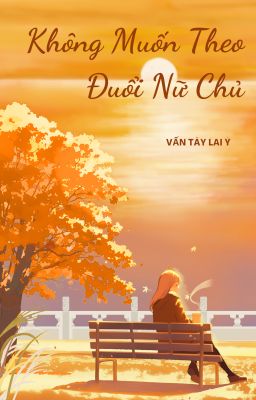 [BH][AI] [HOÀN] Không Muốn Theo Đuổi Nữ Chủ - Vấn Tây Lai Ý