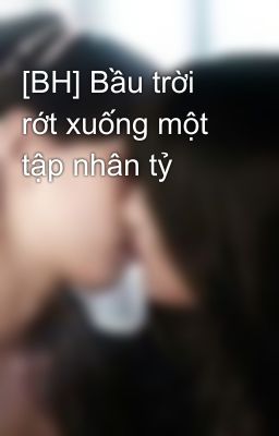 [BH] Bầu trời rớt xuống một tập nhân tỷ