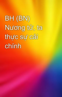 BH (BN) Nương tử, ta thực sự cải chính