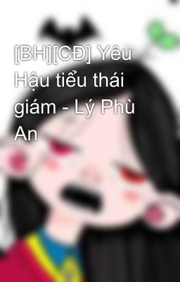 [BH][CĐ] Yêu Hậu tiểu thái giám - Lý Phù An