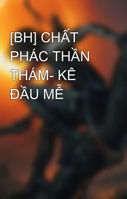 [BH] CHẤT PHÁC THẦN THÁM- KÊ ĐẦU MỄ