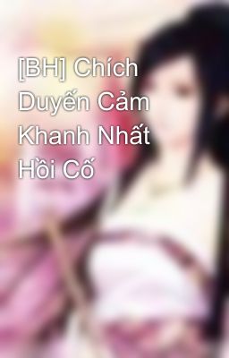 [BH] Chích Duyến Cảm Khanh Nhất Hồi Cố