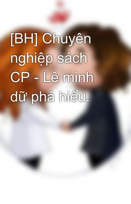 [BH] Chuyên nghiệp sách CP - Lê minh dữ phá hiểu.