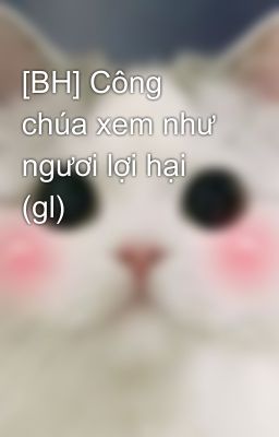 [BH] Công chúa xem như ngươi lợi hại  (gl)