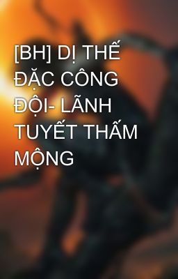 [BH] DỊ THẾ ĐẶC CÔNG ĐỘI- LÃNH TUYẾT THẤM MỘNG