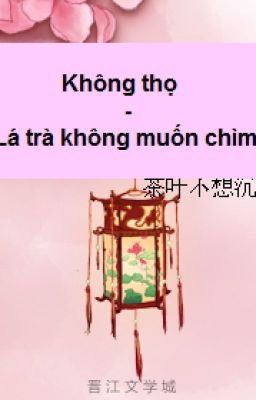 [BH][ĐN NPM] Không thọ - Lá trà không muốn chìm