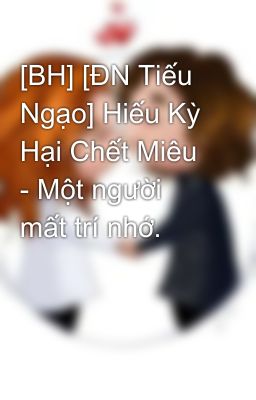 [BH] [ĐN Tiếu Ngạo] Hiếu Kỳ Hại Chết Miêu - Một người mất trí nhớ.